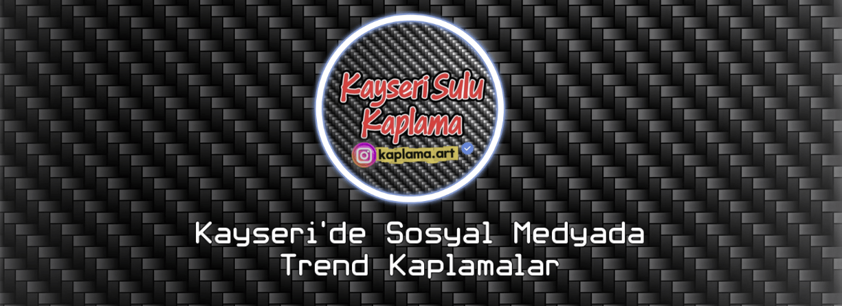 Kayseri’de Sosyal Medyada Trend Kaplamalar